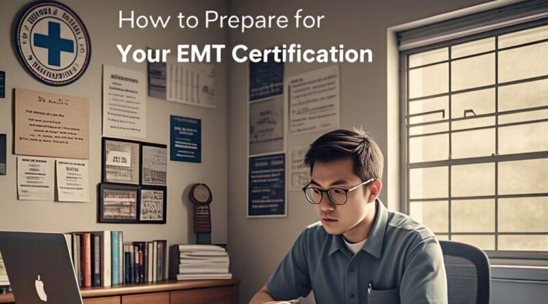 How to Prepare for Your EMT Certification Exam